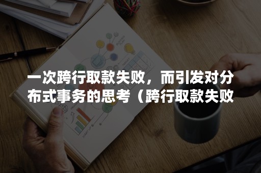 一次跨行取款失败，而引发对分布式事务的思考（跨行取款失败是怎么回事）