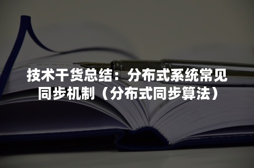 技术干货总结：分布式系统常见同步机制（分布式同步算法）