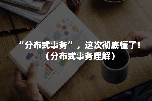 “分布式事务”，这次彻底懂了！（分布式事务理解）