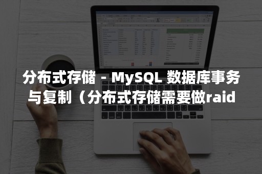 分布式存储－MySQL 数据库事务与复制（分布式存储需要做raid吗）