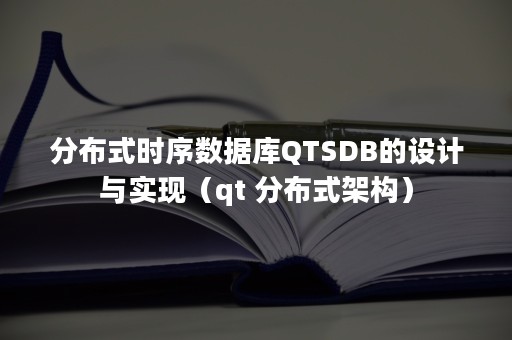 分布式时序数据库QTSDB的设计与实现（qt 分布式架构）
