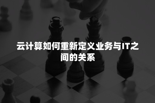 云计算如何重新定义业务与IT之间的关系