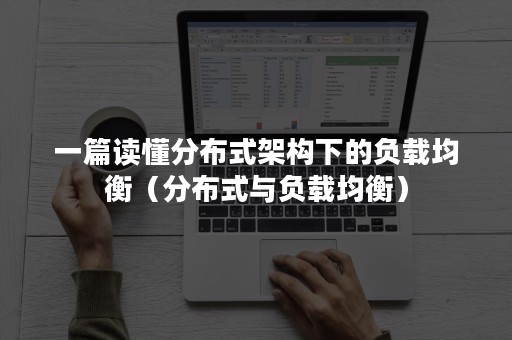 一篇读懂分布式架构下的负载均衡（分布式与负载均衡）