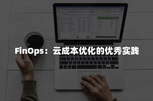 FinOps：云成本优化的优秀实践