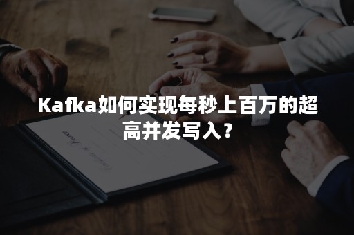 Kafka如何实现每秒上百万的超高并发写入？