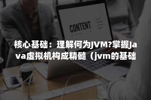 核心基础：理解何为JVM?掌握Java虚拟机构成精髓（jvm的基础和核心）