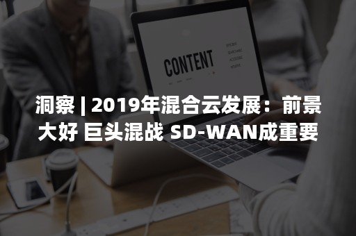 洞察 | 2019年混合云发展：前景大好 巨头混战 SD-WAN成重要推手（洞察之眼）