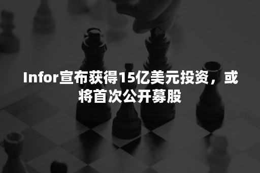 Infor宣布获得15亿美元投资，或将首次公开募股