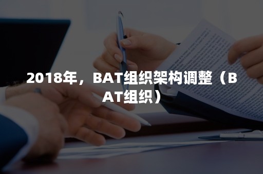 2018年，BAT组织架构调整（BAT组织）