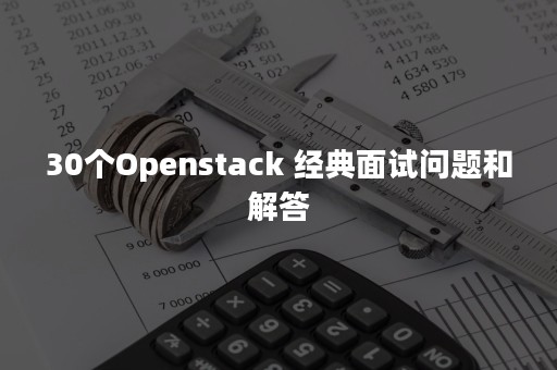 30个Openstack 经典面试问题和解答