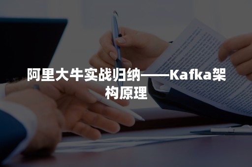 阿里大牛实战归纳——Kafka架构原理