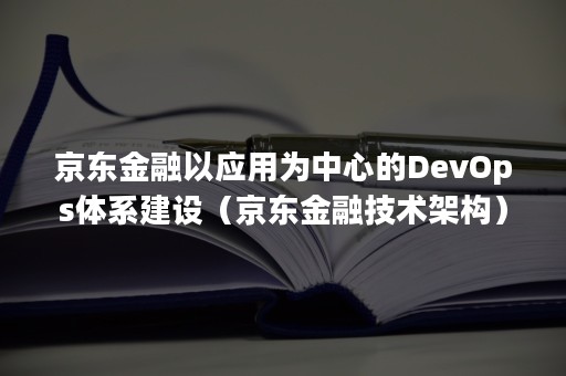 京东金融以应用为中心的DevOps体系建设（京东金融技术架构）