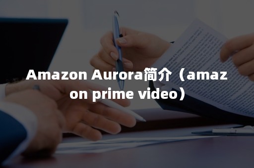 Amazon Aurora简介（amazon prime video）