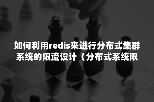 如何利用redis来进行分布式集群系统的限流设计（分布式系统限流方案）