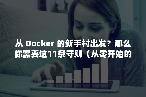 从 Docker 的新手村出发？那么你需要这11条守则（从零开始的异世界生活）