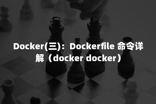 Docker(三)：Dockerfile 命令详解（docker docker）