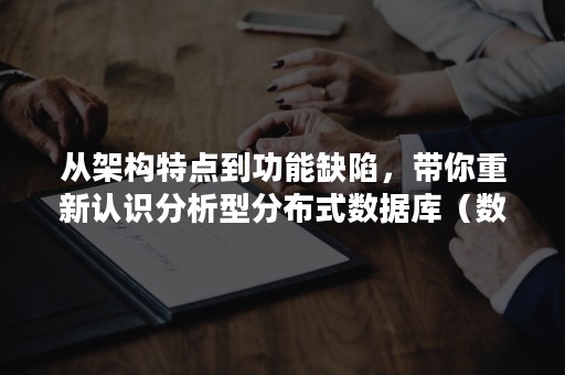 从架构特点到功能缺陷，带你重新认识分析型分布式数据库（数据结构优缺点）