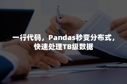 一行代码，Pandas秒变分布式，快速处理TB级数据