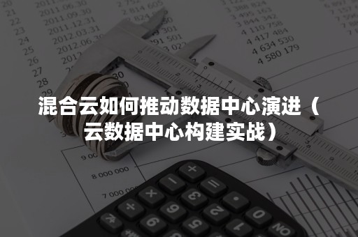 混合云如何推动数据中心演进（云数据中心构建实战）