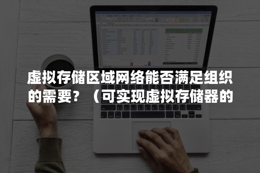 虚拟存储区域网络能否满足组织的需要？（可实现虚拟存储器的存储管理方式有）