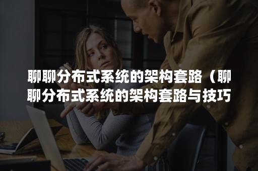 聊聊分布式系统的架构套路（聊聊分布式系统的架构套路与技巧）