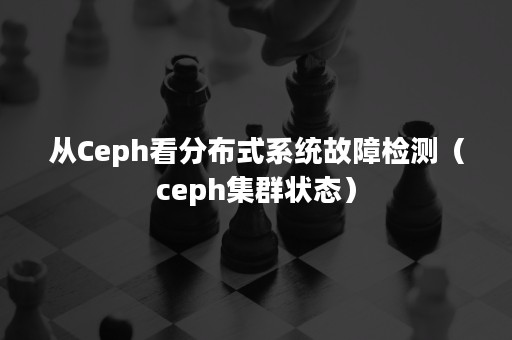 从Ceph看分布式系统故障检测（ceph集群状态）
