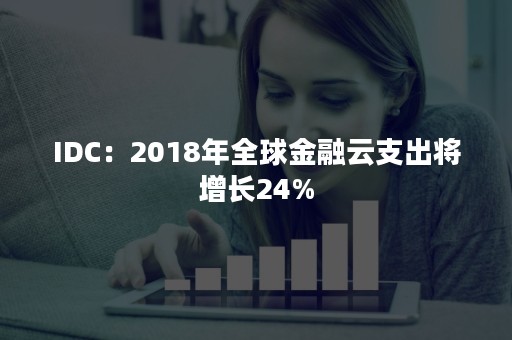 IDC：2018年全球金融云支出将增长24%
