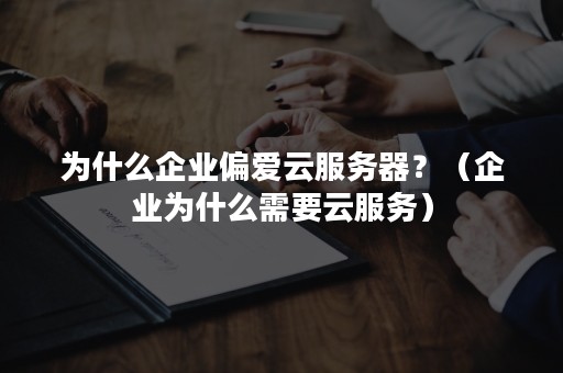 为什么企业偏爱云服务器？（企业为什么需要云服务）