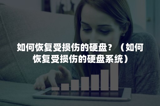 如何恢复受损伤的硬盘？（如何恢复受损伤的硬盘系统）