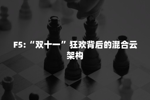 F5:“双十一”狂欢背后的混合云架构