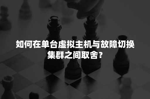 如何在单台虚拟主机与故障切换集群之间取舍？