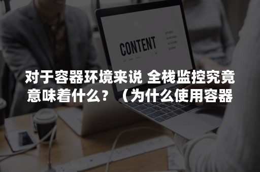 对于容器环境来说 全栈监控究竟意味着什么？（为什么使用容器技术）