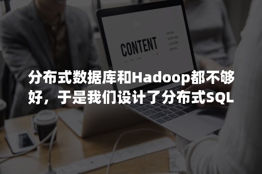 分布式数据库和Hadoop都不够好，于是我们设计了分布式SQL计算系统（hadoop是一个基于什么的分布式密集数据处理）