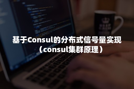 基于Consul的分布式信号量实现（consul集群原理）