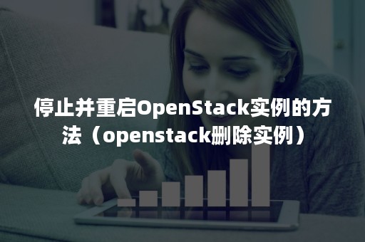 停止并重启OpenStack实例的方法（openstack删除实例）