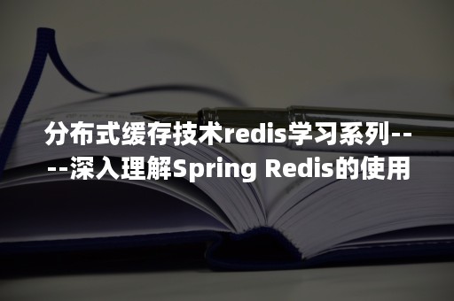 分布式缓存技术redis学习系列----深入理解Spring Redis的使用（redis如何实现分布式缓存）