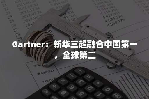 Gartner：新华三超融合中国第一，全球第二