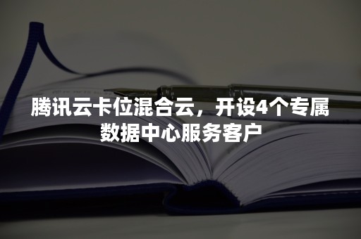 腾讯云卡位混合云，开设4个专属数据中心服务客户