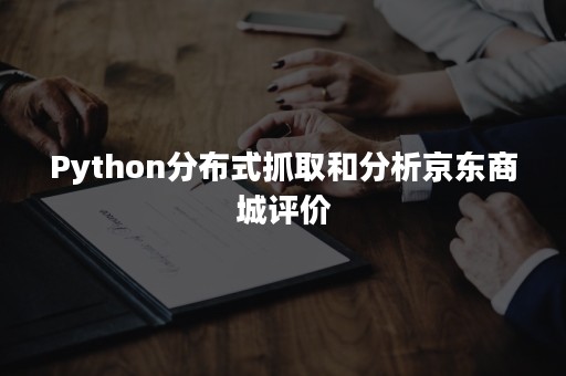 Python分布式抓取和分析京东商城评价