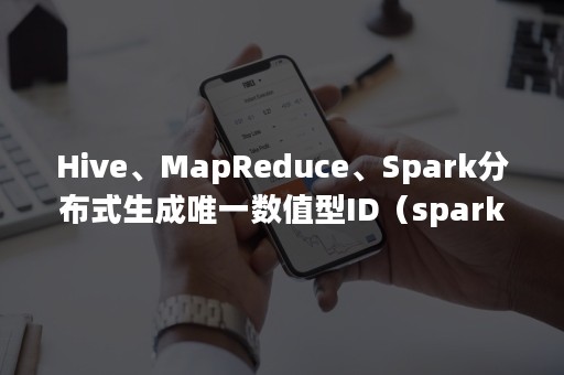 Hive、MapReduce、Spark分布式生成唯一数值型ID（spark的mapreduce）