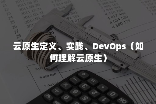 云原生定义、实践、DevOps（如何理解云原生）