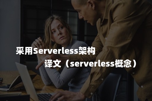 采用Serverless架构
译文(serverless概念) 采用Serverless架构
译文(serverless概念)