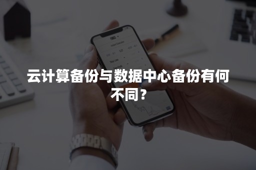 云计算备份与数据中心备份有何不同？