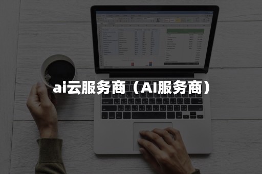 ai云服务商（AI服务商）