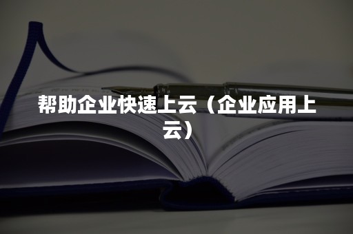 帮助企业快速上云（企业应用上云）