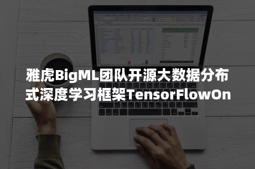 雅虎BigML团队开源大数据分布式深度学习框架TensorFlowOnSpark