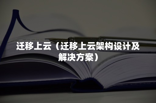 迁移上云（迁移上云架构设计及解决方案）