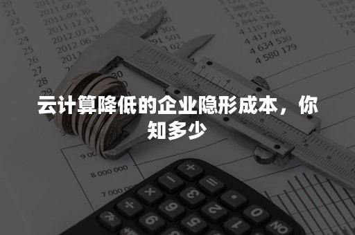 云计算降低的企业隐形成本，你知多少