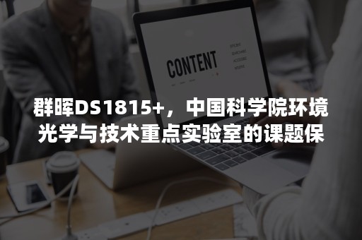 群晖DS1815+，中国科学院环境光学与技术重点实验室的课题保险箱