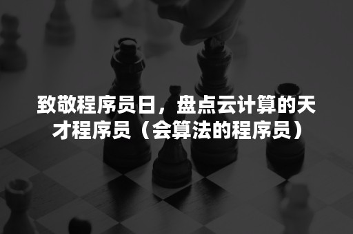 致敬程序员日，盘点云计算的天才程序员（会算法的程序员）